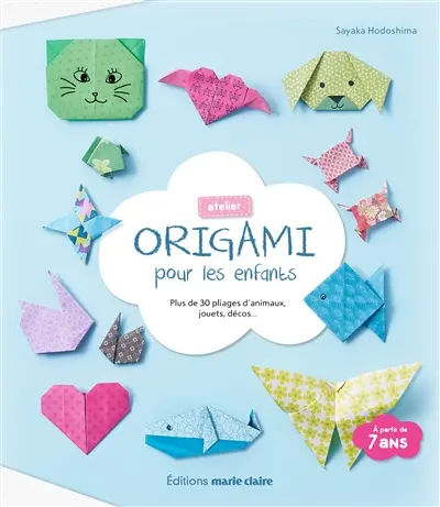 Atelier origami pour les enfants : plus de 30 pliages d'animaux, jouets, décos...