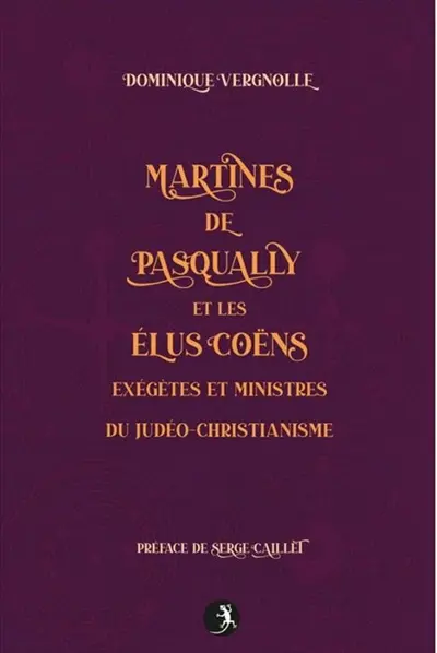 Martinès de Pasqually et les élus coëns : exégètes et ministres du judéo-christianisme