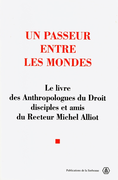 Un passeur entre les mondes : le livre des anthropologues du droit, disciples et amis du recteur Michel Alliot