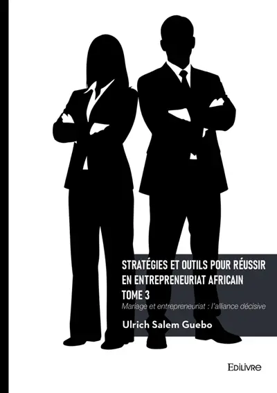 Stratégies et outils pour réussir en entrepreneuriat africain : Tome 3
