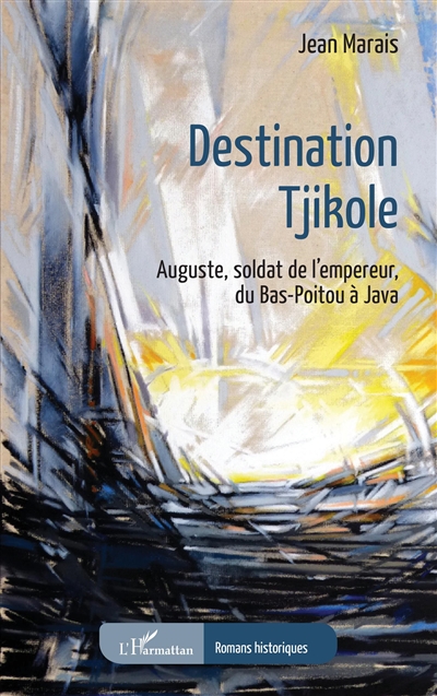Destination Tjikole : Auguste, soldat de l'empereur, du Bas-Poitou à Java