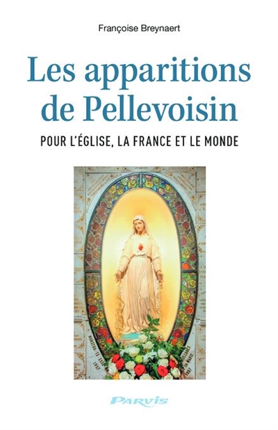 Les apparitions de Pellevoisin : pour l'Eglise, la France et le monde