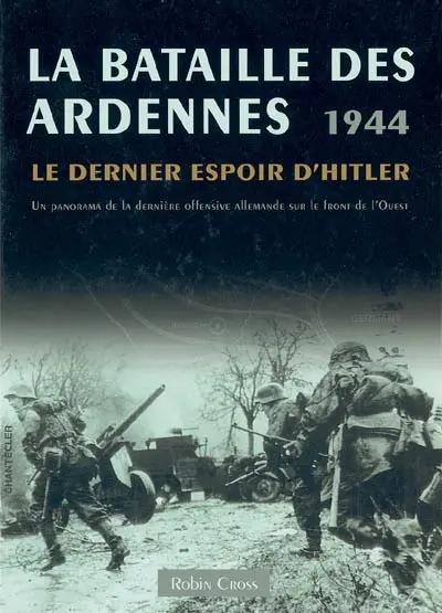 La bataille des Ardennes, 1944 : le dernier espoir d'Hitler : un panorama de la dernière offensive allemande sur le front de l'Ouest