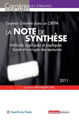 La note de synthèse : méthode appliquée et expliquée, sujets et corrigés des épreuves : examen d'entrée dans un CRFPA 2011