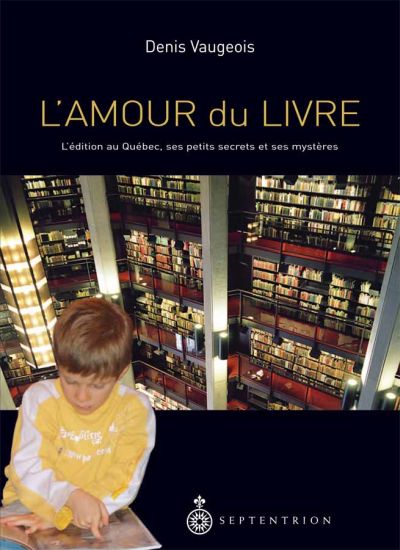L'amour du livre : édition au Québec, ses petits secrets et ses mystères