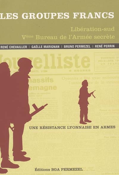 Les Groupes Francs : Libération-sud, Ve bureau de l'armée secrète : une résistance lyonnaise en armes