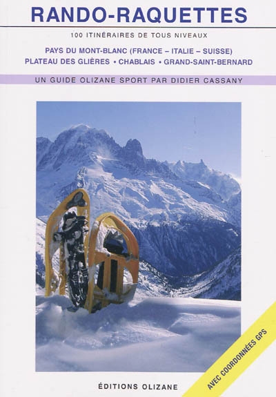 Rando-raquettes : 100 itinéraires de tous niveaux : pays du Mont-Blanc (France-Italie-Suisse), plateau des Glières, Chablais (France-Suisse), Grand-Saint-Bernard (Suisse-Italie)