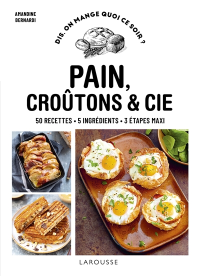 Pain, croûtons & Cie : 50 recettes, 5 ingrédients, 3 étapes maxi