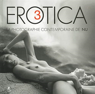 Erotica : la photographie contemporaine de nu. Vol. 3. Erotica : the nude in contemporary photography. Vol. 3