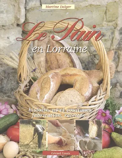 Le pain en Lorraine : histoire, us et coutumes, fabrication, recettes...