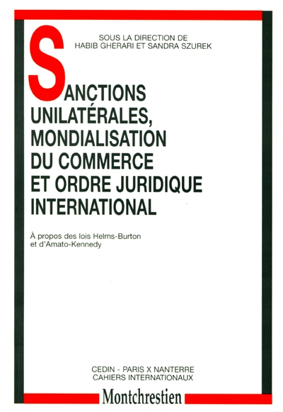 Sanctions unilatérales, mondialisation du commerce et ordre juridique international : à propos des lois Helms-Burton et d'Amato-Kennedy : journée d'actualité juridique, 31 janvier 1997