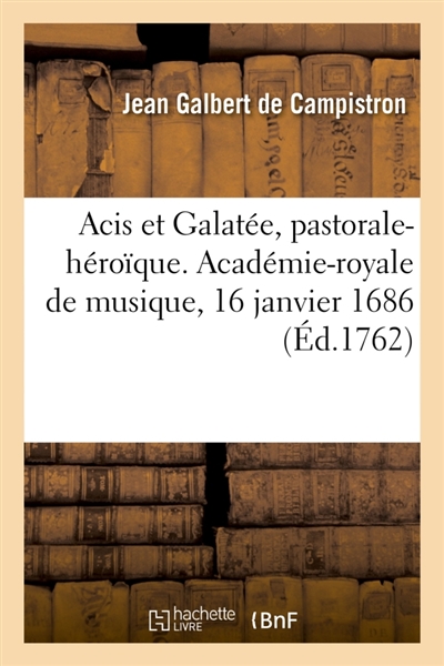 Acis et Galatée, pastorale-héroïque. Académie-royale de musique, 16 janvier 1686 : Reprise le 31 mai 1704, 3 septembre 1709, 18 août 1718, 13 septembre 1725, 9 août 1734, 18 août 1744