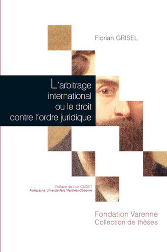 L'arbitrage international ou Le droit contre l'ordre juridique : application et création du droit en arbitrage international