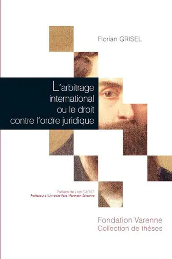 L'arbitrage international ou Le droit contre l'ordre juridique : application et création du droit en arbitrage international