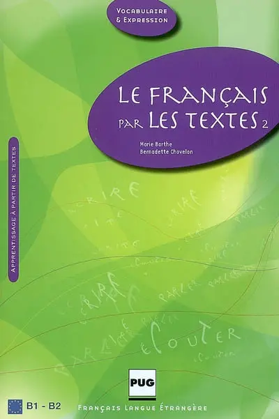 Le français par les textes. Vol. 2. Quarante-cinq textes de français courant : apprentissage à partir de textes : français langue étrangère B1-B2