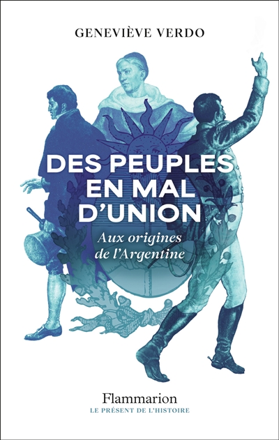 Des peuples en mal d'union : aux origines de l'Argentine (1776-1841)