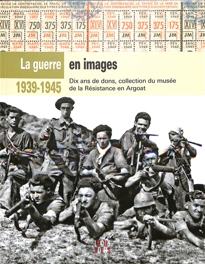 La guerre en images, 1939-1945 : dix ans de dons, collection du musée de la Résistance en Argoat
