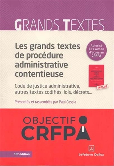 Les grands textes de procédure administrative contentieuse : Code de justice administrative, autres textes codifiés, lois, décrets...