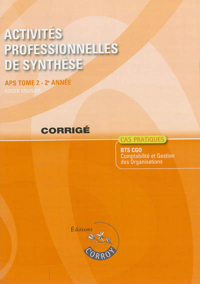 Activités professionnelles de synthèse. Vol. 2. APS, BTS CGO 2e année, comptabilité et gestion des organisations : cas pratiques, corrigé