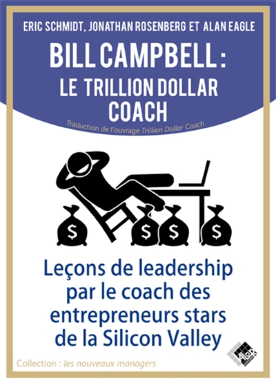 Bill Campbell : le trillion dollar coach : leçons de leadership par le coach des entrepreneurs stars de la Silicon Valley