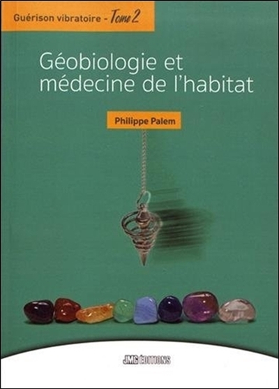 Guérison vibratoire. Vol. 2. Géobiologie et médecine de l'habitat