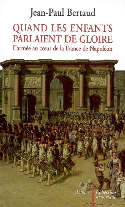 Quand les enfants parlaient de gloire : l'armée au coeur de la France de Napoléon