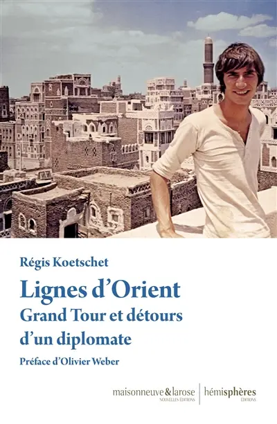 Lignes d'Orient : grand tour et détours d'un diplomate