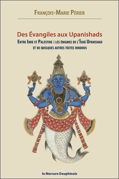 Des Evangiles aux Upanishads : entre Inde et Palestine : les énigmes de l'Ishä Upanishad et de quelques autres textes hindous