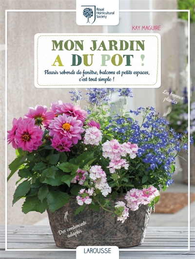 Mon jardin a du pot ! : fleurir rebords de fenêtre, balcons et petits espaces, c'est tout simple !