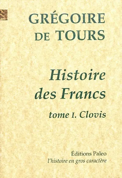Histoire des Francs. Vol. 1. Clovis