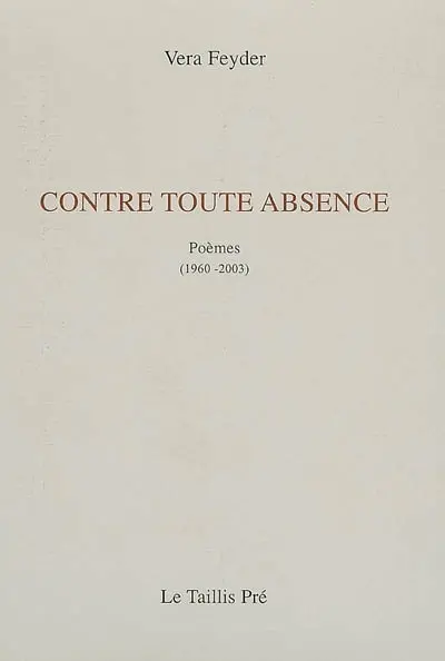Contre toute absence : poèmes (1960-2003)