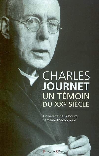Charles Journet, un témoin du XXe siècle : actes de la semaine théologique de l'Université de Fribourg, Faculté de théologie, 8-12 avril 2002