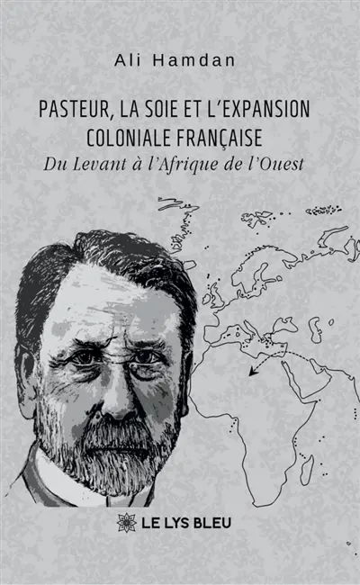 Pasteur, la soie et l'expansion coloniale française : Du Levant à l'Afrique de l'Ouest