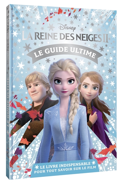 La reine des neiges II : le guide ultime : le livre indispensable pour tout savoir sur le film