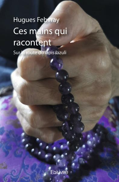 Ces mains qui racontent : Sur la route du lapis lazuli