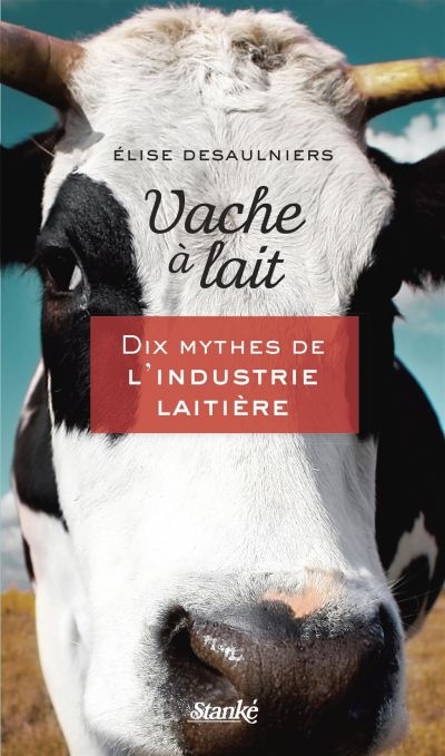Vache à lait : dix mythes de l'industrie laitière