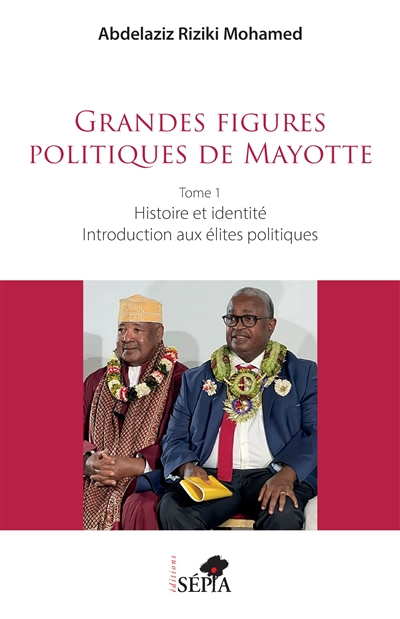 Grandes figures politiques de Mayotte. Vol. 1. Histoire et identité : introduction aux élites politiques