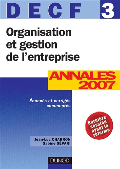 Organisation et gestion de l'entreprise, DECF 3 : annales 2007, énoncés et corrigés commentés