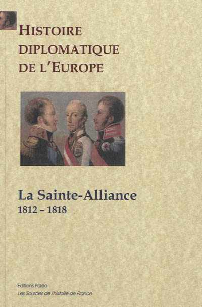 Histoire diplomatique de l'Europe. Vol. 1. La Sainte Alliance : 1812-1818