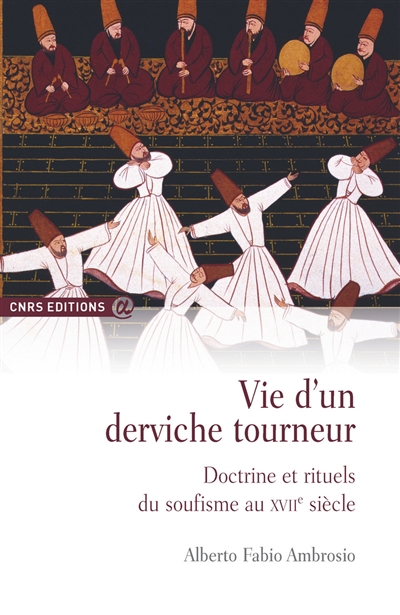 Vie d'un derviche tourneur : doctrine et rituels du soufisme au XVIIe siècle