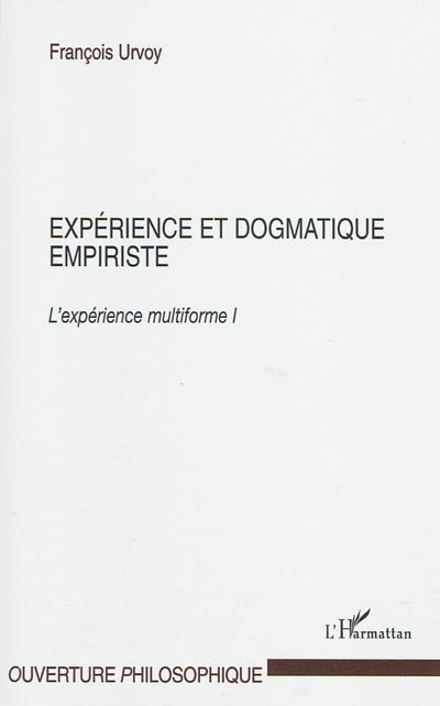 L'expérience multiforme. Vol. 1. Expérience et dogmatique empiriste