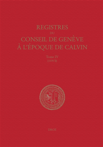 Registres du Conseil de Genève à l'époque de Calvin. Vol. 4. Du 1er janvier au 31 décembre 1539