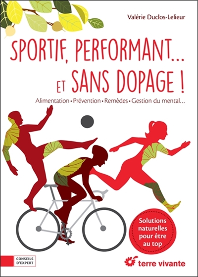 Sportif, performant... et sans dopage ! : alimentation, prévention, remèdes, gestion du mental...