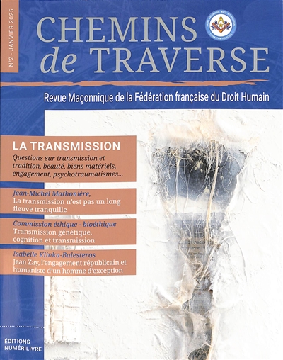 Chemins de traverse : revue maçonnique de la Fédération française du droit humain, n° 2. La transmission : questions sur transmission et tradition, beauté, biens matériels, engagement, psychotraumatismes...