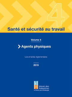 Santé et sécurité au travail. Vol. 4. Agents physiques : lois et textes réglementaires 2015
