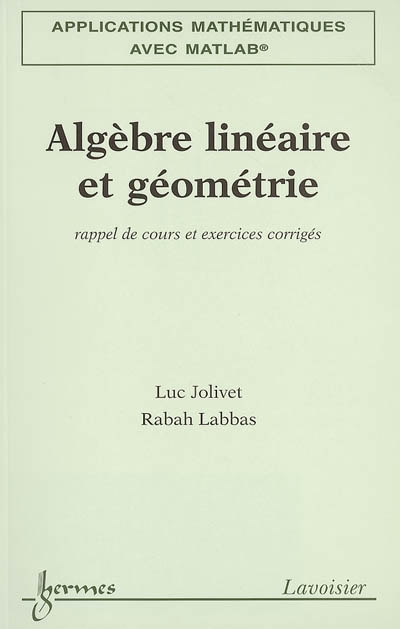 Applications mathématiques avec Matlab. Vol. 1. Algèbre linéaire et géométrie : rappel de cours et exercices corrigés