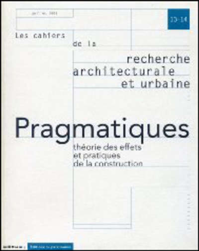 Cahiers de la recherche architecturale et urbaine (Les), n° 13-14. Pragmatiques