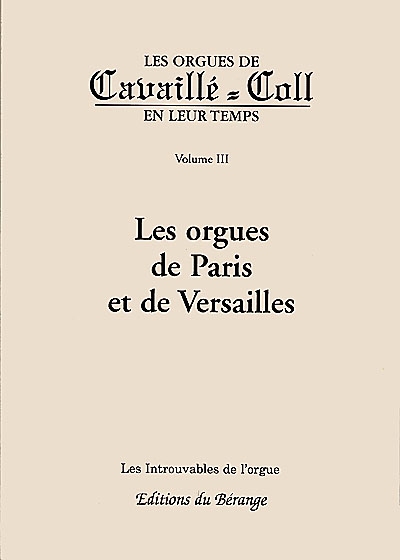 Les orgues de Cavaillé-Coll en leur temps. Vol. 3. Les orgues de Paris et de Versailles