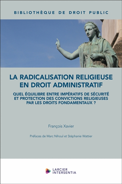 La radicalisation religieuse en droit administratif : quel équilibre entre impératifs de sécurité et protection des convictions religieuses par les droits fondamentaux ?