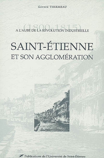 Saint-Etienne et son agglomération : à l'aube de la révolution industrielle